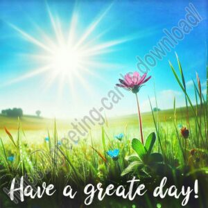 Have a great day digital card. Sunny day, green meadow, flower.